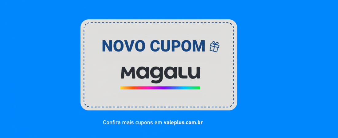 Magalu libera cupom de R$ 100 em compras acima de R$ 1.000